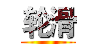 轮滑 ()