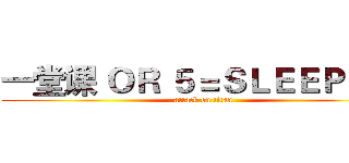 一堂课 ＯＲ ５＝ＳＬＥＥＰ（５） (attack on titan)