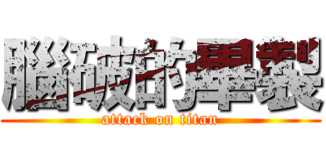 腦破的畢製 (attack on titan)