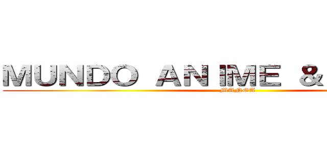 ＭＵＮＤＯ ＡＮＩＭＥ ＆ ＭＡＮＧＡ (MANGA)