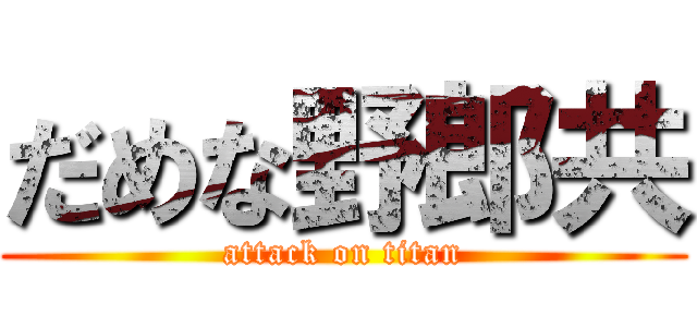 だめな野郎共 (attack on titan)