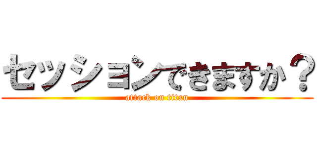 セッションできますか？ (attack on titan)