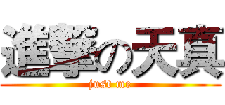 進撃の天真 (just me)