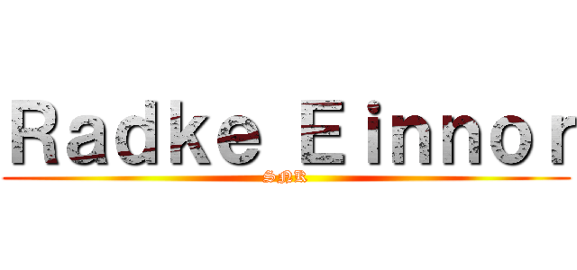 Ｒａｄｋｅ Ｅｉｎｎｏｒ (SNK)