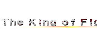 Ｔｈｅ Ｋｉｎｇ ｏｆ Ｆｉｇｈｔｅｒｓ (13)