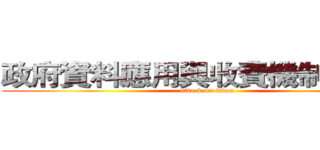 政府資料應用與收費機制之探討 (attack on titan)