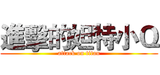 進擊的妲特小Ｑ (attack on titan)