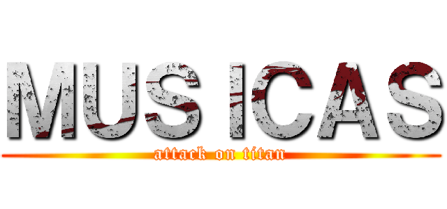 ＭＵＳＩＣＡＳ (attack on titan)