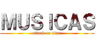 ＭＵＳＩＣＡＳ (attack on titan)