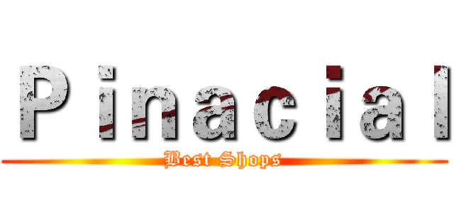 Ｐｉｎａｃｉａｌ (Best Shops)