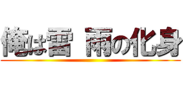 俺は雷 雨の化身 ()