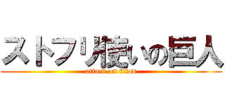 ストフリ使いの巨人 (attack on titan)