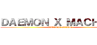 ＤＡＥＭＯＮ Ｘ ＭＡＣＨＩＮＡ (TITANIC SCION)