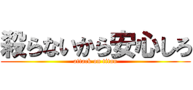 殺らないから安心しろ (attack on titan)