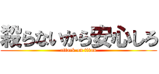 殺らないから安心しろ (attack on titan)