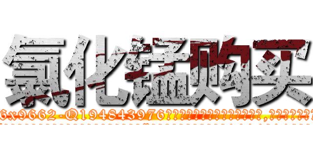氯化锰购买 (氯化锰购买【电.话186x0156x9662-Q194843976林氏药业】我们做的是长期生意,靠的是老客户长期支持
参考消息网2月20日报道 韩媒称，“剩女多、离婚率高的城市，房价一定会上涨。”这是中国经济学家金岩石2016年12月参加在上海举行的房地产相关论坛时说的话。
)