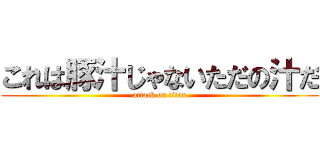 これは豚汁じゃないただの汁だ (attack on titan)