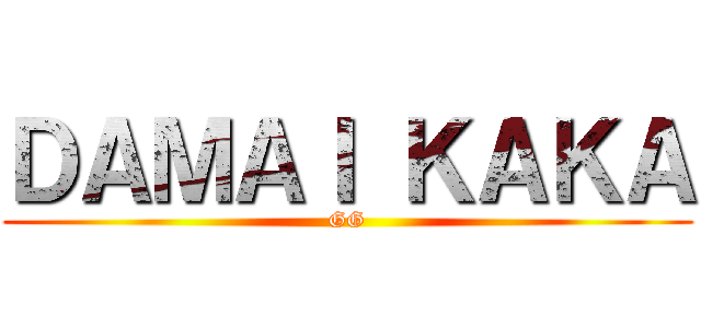ＤＡＭＡＩ ＫＡＫＡ (GG)