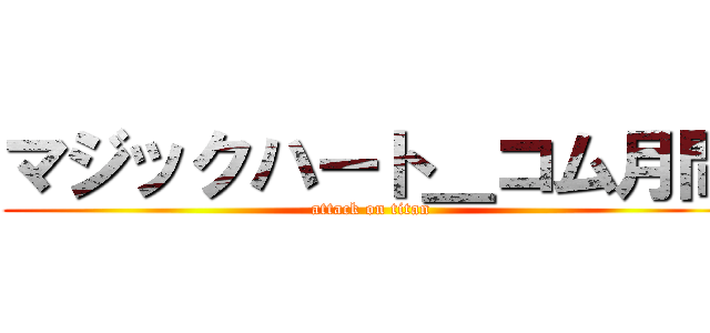 マジックハート＿コム月間 (attack on titan)