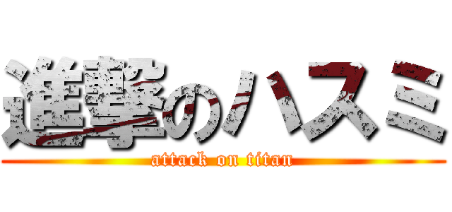 進撃のハスミ (attack on titan)