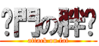 摔門の胖妞 (attack on fat)