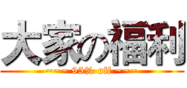 大家の福利 (~~~ 95% off ~~~)