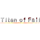 Ｔｉｔａｎ ｏｆ Ｆａｌｌ (Alpha)