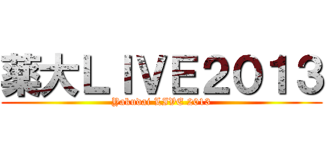 薬大ＬＩＶＥ２０１３ (Yakudai LIVE 2013)