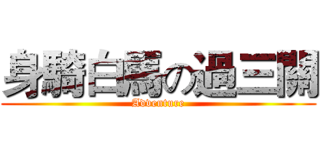 身騎白馬の過三關 (Adventure)