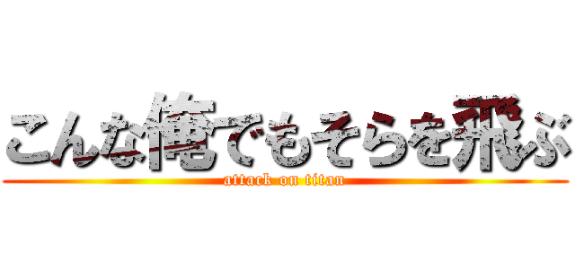 こんな俺でもそらを飛ぶ (attack on titan)
