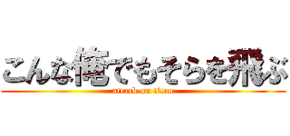 こんな俺でもそらを飛ぶ (attack on titan)