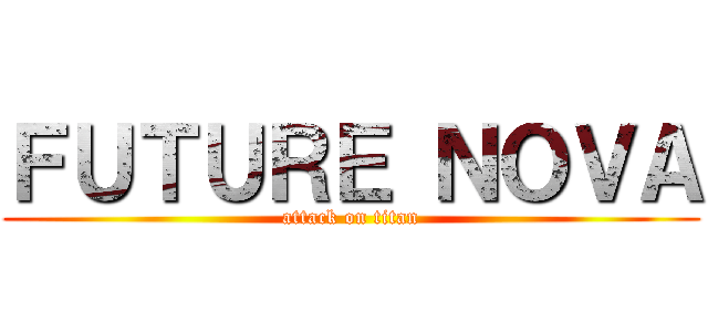 ＦＵＴＵＲＥ ＮＯＶＡ (attack on titan)