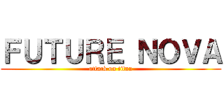 ＦＵＴＵＲＥ ＮＯＶＡ (attack on titan)