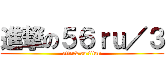 進撃の５６ｒｕ／３ (attack on titan)