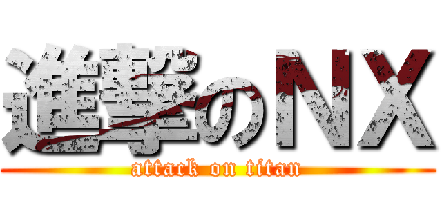 進撃のＮＸ (attack on titan)