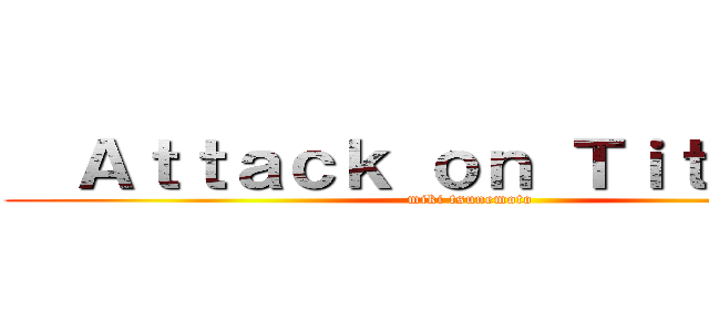   Ａｔｔａｃｋ ｏｎ Ｔｉｔａｎ  ａ (miki tsunemoto)