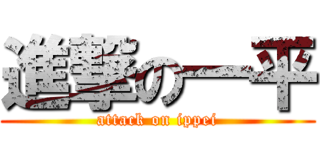 進撃の一平 (attack on ippei)