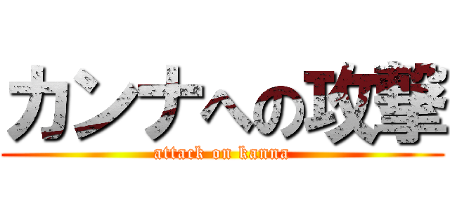 カンナへの攻撃 (attack on kanna)