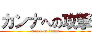 カンナへの攻撃 (attack on kanna)
