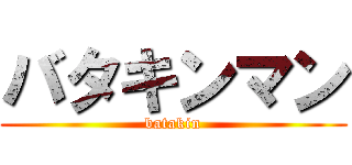 バタキンマン (batakin)