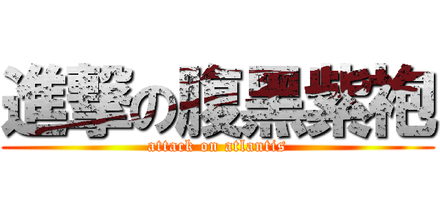 進撃の腹黑紫袍 (attack on atlantis)