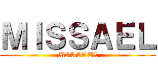 ＭＩＳＳＡＥＬ (MISSAEL)