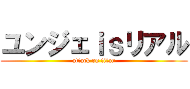 ユンジェｉｓリアル (attack on titan)