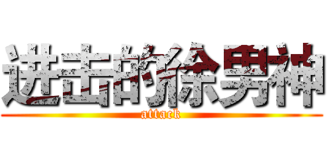 进击的徐男神 (attack)