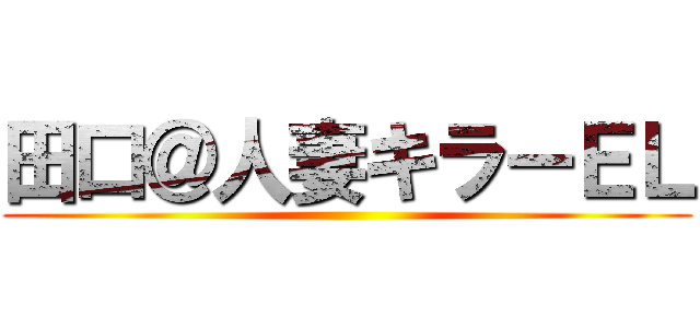 田口＠人妻キラーＥＬ ()