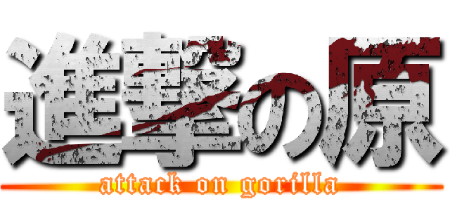 進撃の原 (attack on gorilla)