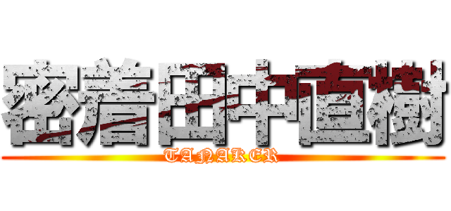 密着田中直樹 (TANAKER)