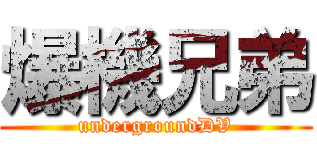 爆機兄弟 (undergroundDV)