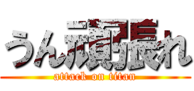 うん頑張れ (attack on titan)