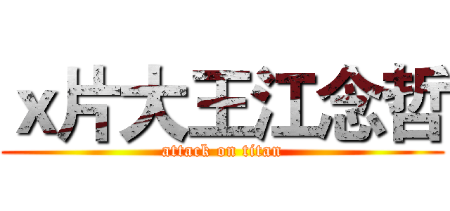 ｘ片大王江念哲 (attack on titan)